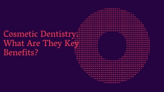 Cosmetic Dentistry. What Are They Key Benefits?
