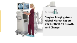 2021 Surgical Imaging Arms Market Size, Growth, Drivers, Trends And Forecast