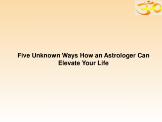 Five Unknown Ways How an Astrologer Can Elevate Your Life
