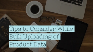 Tips to Consider While Bulk Uploading of Product Data