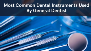 Most Common Dental Instruments Used By General Dentist