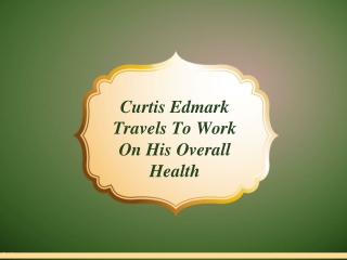 Curtis Edmark Travels To Work On His Overall Health