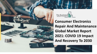 Global Consumer Electronics Repair And Maintenance Market Growth And Trends In 2021