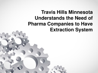 Travis Hills Minnesota Understands the Need of Pharma Companies to Have Extraction System