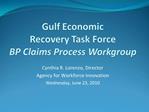 Gulf Economic Recovery Task Force BP Claims Process Workgroup