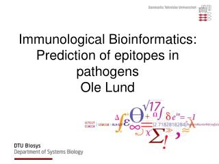Immunological Bioinformatics: Prediction of epitopes in pathogens Ole Lund