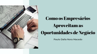 Como os Empresários Aproveitam as Oportunidades de Negócio | Paulo Dalla Nora Macedo