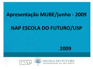 Apresentação MUBE/junho - 2009 NAP ESCOLA DO FUTURO/USP
