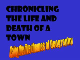 Chronicling the Life and death of a Town