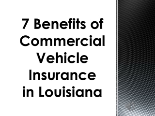 7 Benefits of Commercial Vehicle Insurance in Louisiana