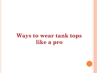 Ways to wear tank tops like a pro