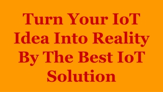 Turn your IoT idea into Reality by the best IoT solution