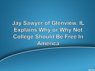 Jay Sawyer of Glenview, IL Explains Why or Why Not College Should Be Free In America