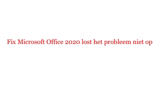 Een gids om het probleem met Microsoft Office 2020 niet te verhelpen