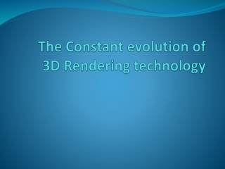 The Constant evolution of 3D Rendering Technology