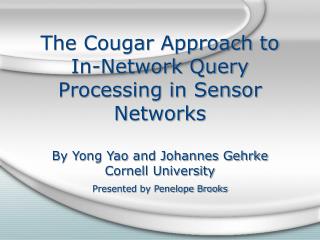 The Cougar Approach to In-Network Query Processing in Sensor Networks By Yong Yao and Johannes Gehrke Cornell University
