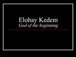 Elohay Kedem God of the beginning