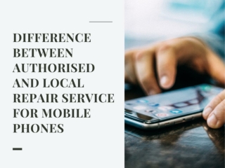 Difference Between Authorised and Local Repair Service For Mobile Phones