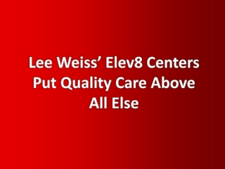 Lee Weiss’ Elev8 Centers Put Quality Care Above All Else