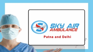 Credible and Trusted Sky Air Ambulance Available in Patna and Delhi at Low Price