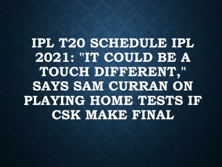 ipl T20 live score IPL 2021: “It could be a touch Different,” Says Sam Curran On Playing Home Tests If CSK Make Final
