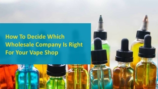 How To Decide Which Wholesale Company Is Right For Your Vape Shop