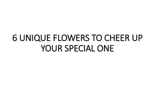 6 UNIQUE FLOWERS TO CHEER UP YOUR SPECIAL ONE