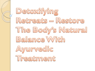 Detoxifying Retreats – Restore The Body’s Natural Balance With Ayurvedic Treatment