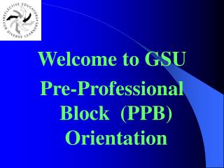 Welcome to GSU Pre-Professional Block (PPB) Orientation