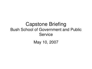 Capstone Briefing Bush School of Government and Public Service