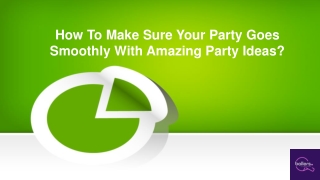 How To Make Sure Your Party Goes Smoothly With Amazing Party Ideas?