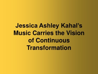 Jessica Ashley Kahal’s Music Carries the Vision of Continuous Transformation