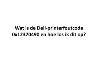 Wat is de Dell-printerfoutcode 0x12370490 en hoe los ik dit op?