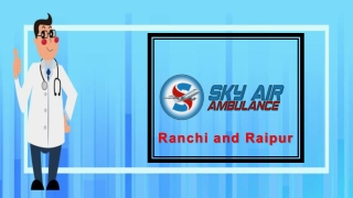 Unbelievable Medical Facility Only Available in Sky Air Ambulance from Ranchi and Raipur