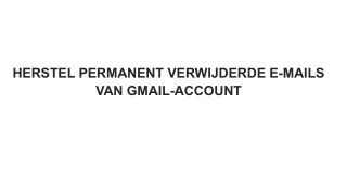 HERSTEL PERMANENT VERWIJDERDE E-MAILS VAN GMAIL-ACCOUNT