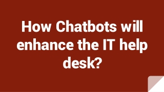 How Chatbots will enhance the IT help desk?