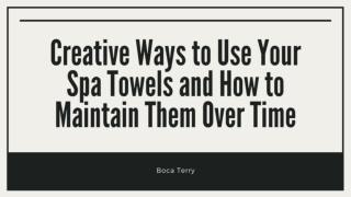 Creative Ways to Use Your Spa Towels and How to Maintain Them Over Time