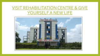 VISIT REHABILITATION CENTRE & GIVE YOURSELF A NEW LIFE