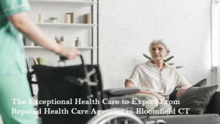 The Exceptional Health Care to Expect From Reputed Health Care Agencies in Bloomfield CT