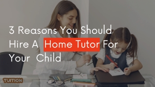 3 Reasons You Should Hire A  Home Tutor For Your  Child
