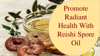 Promote Radiant Health With Reishi Spore Oil