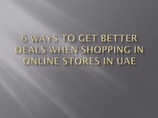 6 ways to get better deals when shopping Online Stores in UAE