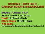 BCH4024 -- SECTION II. CARBOHYDRATE METABOLISM Robert J Cohen, Ph.D. ARB-- R3-206B - 392-4050 Email: rjcohenufl Office