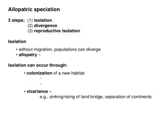 Allopatric speciation 3 steps: (1) isolation 		 (2) divergence 		 (3) reproductive isolation