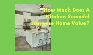 How Much Does A Kitchen Remodel Increase Home Value?