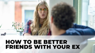 How To Be Better Friends With Your Ex