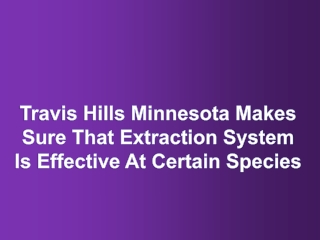 Travis Hills Minnesota Makes Sure That Extraction System Is Effective At Certain Species