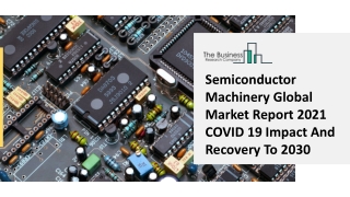 Semiconductor Machinery Market 2021: Global Growth, Trends And Forecast