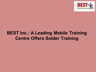 BEST Inc. A Leading Mobile Training Centre Offers Solder Training