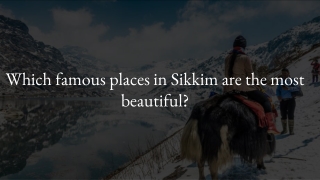 Which famous places in Sikkim are the most beautiful?